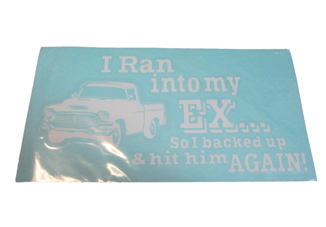 I Ran Into My Ex So I Backed Up & Hit Him Again Decal